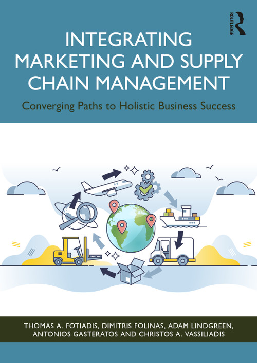 Integrating Marketing and Supply Chain Management (Converging Paths to Holistic Business Success) by Thomas A. Fotiadis, Dimitris Folinas, Adam Lindgreen, Antonios Gasteratos, Christos A. Vassiliadis, 9781041096122