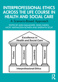 Interprofessional Ethics Across the Life Course in Health and Social Care (A Scenario-Based Approach) by Ann Gallagher, Nigel Davies, Nicky Mathastein-Bowen, Sherwyn Sicat, 9781032974439