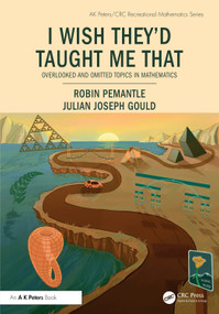 I Wish They'd Taught Me That (Overlooked and Omitted Topics in Mathematics) by Robin Pemantle, Julian Joseph Gould, 9781032870342