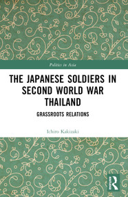 The Japanese Soldiers in Second World War Thailand (Grassroots Relations) by Ichiro Kakizaki, 9781032705606