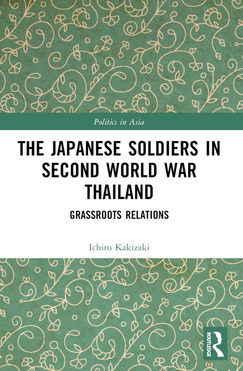 The Japanese Soldiers in Second World War Thailand (Grassroots Relations) by Ichiro Kakizaki, 9781032705606