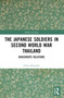 The Japanese Soldiers in Second World War Thailand (Grassroots Relations) by Ichiro Kakizaki, 9781032705606