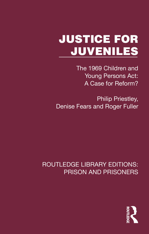 Justice for Juveniles (The 1969 Children and Young Persons Act: A Case for Reform?) by Philip Priestley, Denise Fears, Roger Fuller, 9781032569468