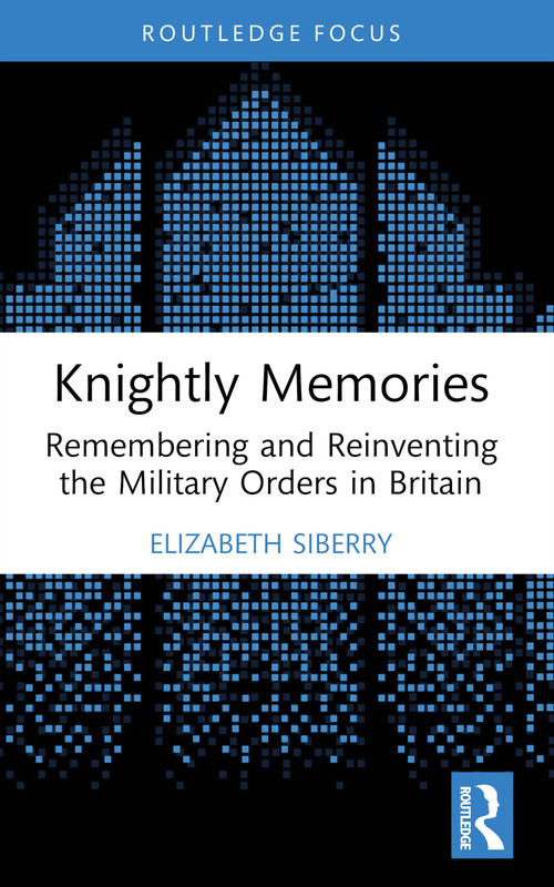 Knightly Memories (Remembering and Reinventing the Military Orders in Britain) - 9781032011219 by Elizabeth Siberry, 9781032011219