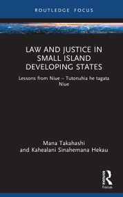 Law and Justice in Small Island Developing States (Lessons from Niue - Tutonuhia he tagata Niue) by Mana Takahashi, Kahealani Sinahemana Hekau, 9781032956015