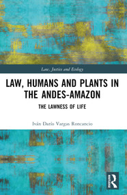 Law, Humans and Plants in the Andes-Amazon (The Lawness of Life) by Iván Darío Vargas Roncancio, 9781032393698