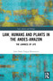 Law, Humans and Plants in the Andes-Amazon (The Lawness of Life) by Iván Darío Vargas Roncancio, 9781032393698