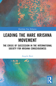 Leading the Hare Krishna Movement (The Crisis of Succession in the International Society for Krishna Consciousness) by Angela R. Burt, 9781032269030