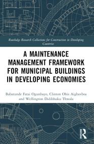 A Maintenance Management Framework for Municipal Buildings in Developing Economies by Babatunde Fatai Ogunbayo, Clinton Aigbavboa, Wellington Thwala, 9781032383705