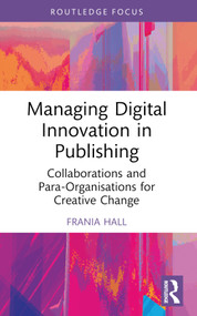 Managing Digital Innovation in Publishing (Collaborations and Para-Organisations for Creative Change) - 9781032456782 by Frania Hall, 9781032456782