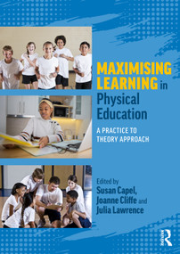 Maximising Learning in Physical Education (A Practice to Theory Approach) by Susan Capel, Joanne Cliffe, Julia Lawrence, 9781032662947