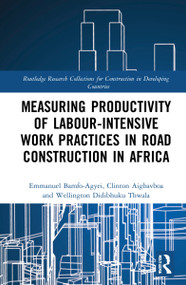 Measuring Productivity of Labour-Intensive Work Practices in Road Construction in Africa by Emmanuel Bamfo-Agyei, Clinton Aigbavboa, Wellington Didibhuku Thwala, 9781032252322
