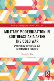 Military Modernisation in Southeast Asia after the Cold War (Acquisition, Retention, and Geostrategic Impacts) by Shang-Su Wu, 9781032471389