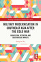 Military Modernisation in Southeast Asia after the Cold War (Acquisition, Retention, and Geostrategic Impacts) by Shang-Su Wu, 9781032471389