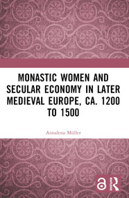 Monastic Women and Secular Economy in Later Medieval Europe, ca. 1200 to 1500 by Annalena Müller, 9781032290713
