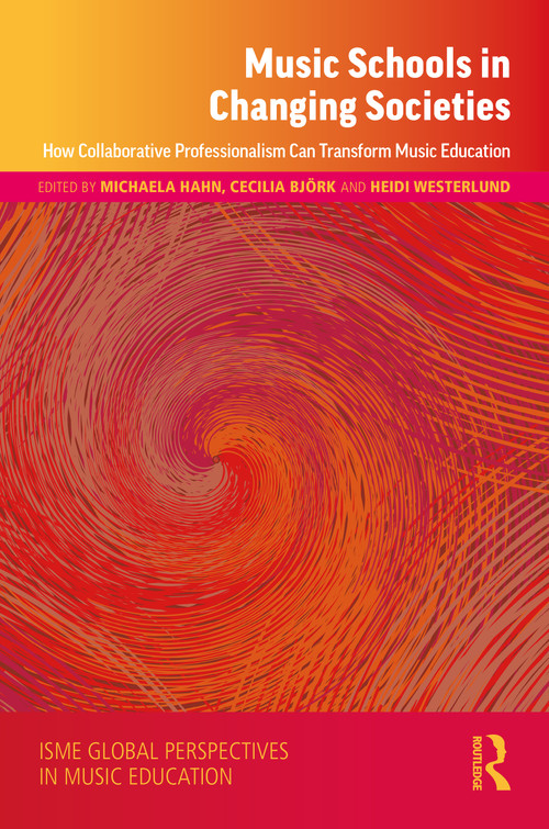 Music Schools in Changing Societies (How Collaborative Professionalism Can Transform Music Education) by Michaela Hahn, Cecilia Björk, Heidi Westerlund, 9781032431352