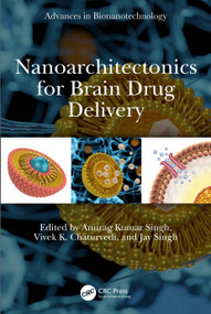Nanoarchitectonics for Brain Drug Delivery by Anurag Kumar Singh, Vivek K. Chaturvedi, Jay Singh, 9781032661957