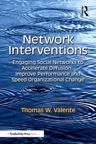 Network Interventions (Engaging Social Networks to Accelerate Diffusion, Improve Performance, and Speed Organizational Change) by Thomas W. Valente, 9781041087496