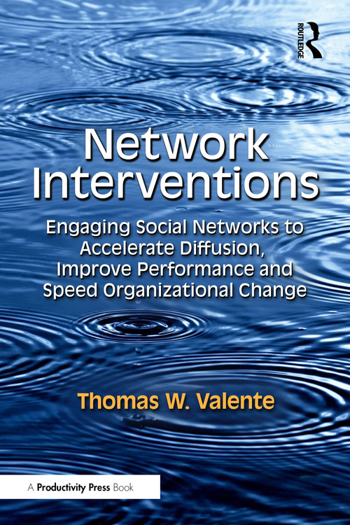 Network Interventions (Engaging Social Networks to Accelerate Diffusion, Improve Performance, and Speed Organizational Change) by Thomas W. Valente, 9781041087496
