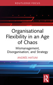 Organisational Flexibility in an Age of Chaos (Mismanagement, Disorganisation, and Strategy) by Andrés Hatum, 9781041142850