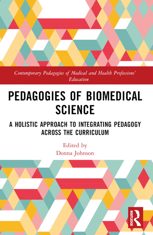 Pedagogies of Biomedical Science (A Holistic Approach to Integrating Pedagogy Across the Curriculum) by Donna Johnson, 9781032469645