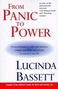 From Panic to Power (Proven Techniques to Calm Your Anxieties, Conquer Your Fears, and Put You in Control of Your Life) by Lucinda Bassett, 9780060927585