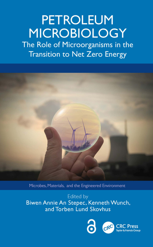 Petroleum Microbiology (The Role of Microorganisms in the Transition to Net Zero Energy) by Biwen Annie An Stepec, Kenneth Wunch, Torben Lund Skovhus, 9781032269566