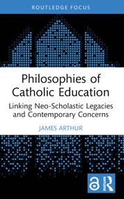 Philosophies of Catholic Education (Linking Neo-Scholastic Legacies and Contemporary Concerns) - 9781032781518 by James Arthur, 9781032781518