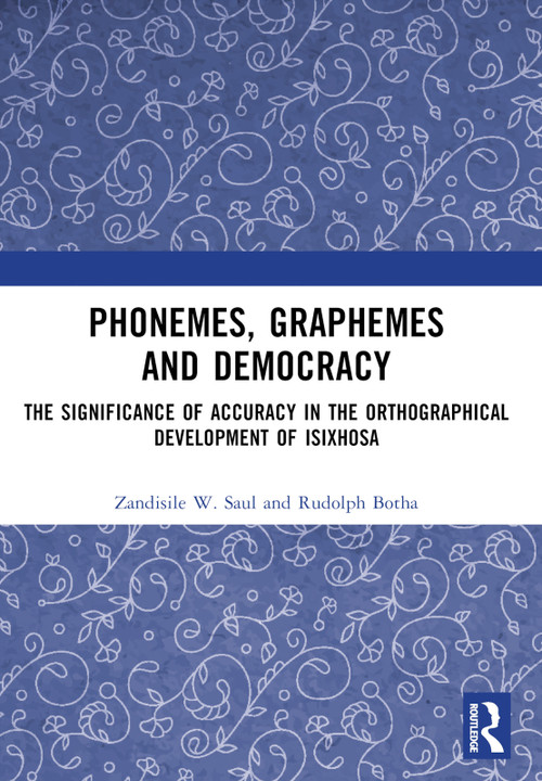 Phonemes, Graphemes and Democracy (The Significance of Accuracy in the Orthographical Development of isiXhosa) by Zandisile W. Saul, Rudolph Botha, 9781032760100