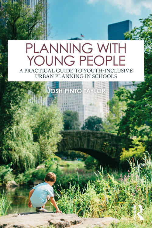 Planning with Young People (A Practical Guide to Youth-Inclusive Urban Planning in Schools) by Josh Pinto Taylor, 9781032376837