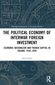 The Political Economy of Interwar Foreign Investment (Economic Nationalism and French Capital in Poland, 1918-1939) by Jerzy Łazor, 9781032451435