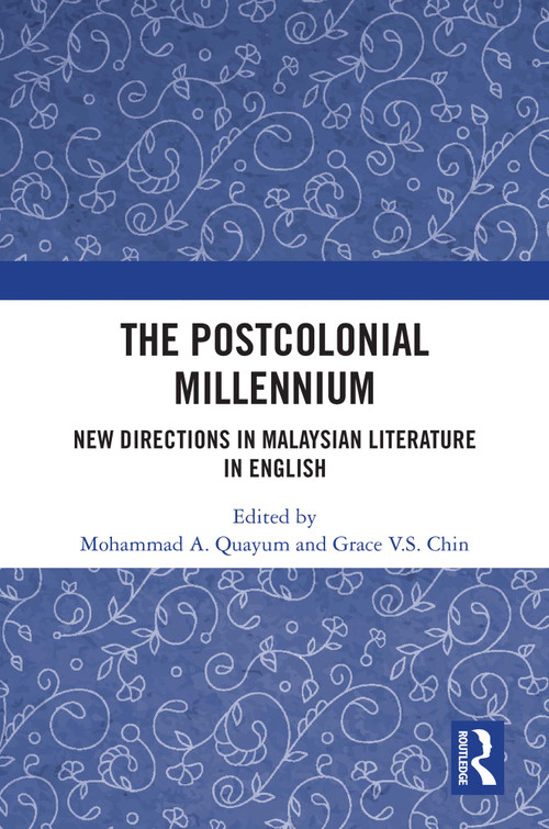 The Postcolonial Millennium (New Directions in Malaysian Literature in English) by Mohammad A. Quayum, Grace V.S. Chin, 9781032669731