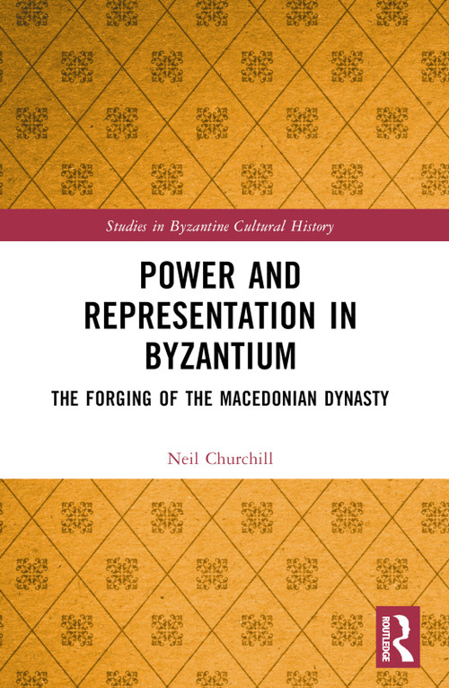 Power and Representation in Byzantium (The Forging of the Macedonian Dynasty) by Neil Churchill, 9781032185941