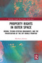 Property Rights in Outer Space (Mining, Techno-Utopian Imaginaries, and the Privatisation of the Off-World Frontier) by Matthew Johnson, 9781032276625
