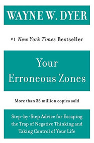 Your Erroneous Zones (Step-by-Step Advice for Escaping the Trap of Negative Thinking and Taking Control of Your Life) by Wayne W. Dyer, 9780060919764