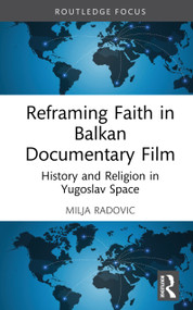 Reframing Faith in Balkan Documentary Film (History and Religion in Yugoslav Space) by Milja Radovic, 9781032820828
