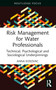 Risk Management for Water Professionals (Technical, Psychological and Sociological Underpinnings) - 9781032558707 by Anna Kosovac, 9781032558707
