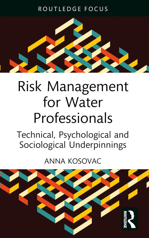 Risk Management for Water Professionals (Technical, Psychological and Sociological Underpinnings) - 9781032558707 by Anna Kosovac, 9781032558707