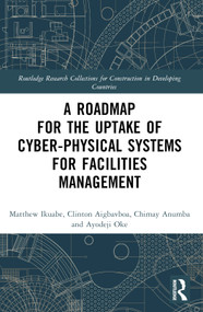 A Roadmap for the Uptake of Cyber-Physical Systems for Facilities Management by Matthew Ikuabe, Clinton Aigbavboa, Chimay J Anumba, Ayodeji Oke, 9781032452791
