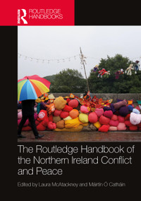 The Routledge Handbook of the Northern Ireland Conflict and Peace by Laura McAtackney, Máirtín Ó Catháin, 9781032124421