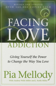Facing Love Addiction (Giving Yourself the Power to Change the Way You Love) by Pia Mellody, Andrea Wells Miller, J. Keith Miller, 9780062506047