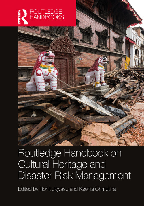 Routledge Handbook on Cultural Heritage and Disaster Risk Management by Rohit Jigyasu, Ksenia Chmutina, 9781032274812