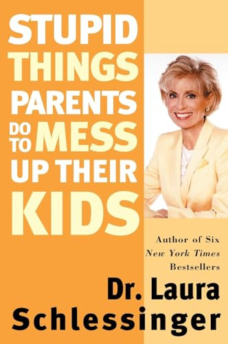 Stupid Things Parents Do to Mess Up Their Kids (Don't Have Them if You Won't Raise Them) by Dr. Laura Schlessinger, 9780060933791