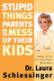 Stupid Things Parents Do to Mess Up Their Kids (Don't Have Them if You Won't Raise Them) by Dr. Laura Schlessinger, 9780060933791