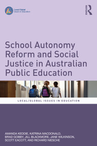 School Autonomy Reform and Social Justice in Australian Public Education by Amanda Keddie, Katrina MacDonald, Brad Gobby, Jill Blackmore, Jane Wilkinson, Scott Eacott, Richard Niesche, 9781032676623