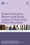 School Autonomy Reform and Social Justice in Australian Public Education by Amanda Keddie, Katrina MacDonald, Brad Gobby, Jill Blackmore, Jane Wilkinson, Scott Eacott, Richard Niesche, 9781032676623