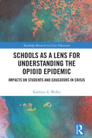 Schools as a Lens for Understanding the Opioid Epidemic (Impacts on Students and Educators in Crisis) by Kathryn A. Welby, 9781032456768