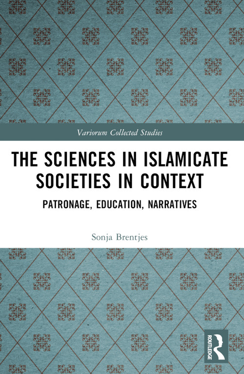 The Sciences in Islamicate Societies in Context (Patronage, Education, Narratives) by Sonja Brentjes, 9781032444970
