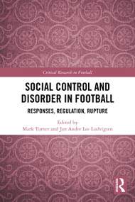 Social Control and Disorder in Football (Responses, Regulation, Rupture) by Mark Turner, Jan Andre Lee Ludvigsen, 9781032591230