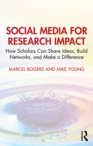 Social Media for Research Impact (How Scholars Can Share Ideas, Build Networks, and Make a Difference) by Marcel Bogers, Mike Young, 9781032964072